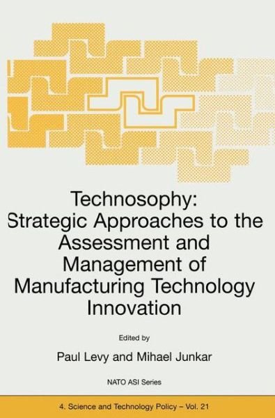 Cover for Paul Levy · Technosophy: Strategic Approaches to the Assessment and Management of Manufacturing Technology Innovation - Nato Science Partnership Subseries: 4 (Inbunden Bok) [2002 edition] (2001)