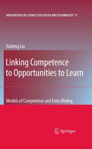 Cover for Xiufeng Liu · Linking Competence to Opportunities to Learn: Models of Competence and Data Mining - Innovations in Science Education and Technology (Hardcover bog) [2009 edition] (2009)