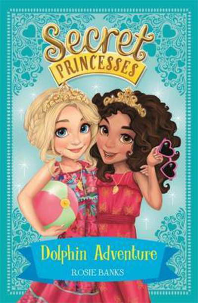 Secret Princesses: Dolphin Adventure: Book 2 - Secret Princesses - Rosie Banks - Books - Hachette Children's Group - 9781408336106 - June 30, 2016