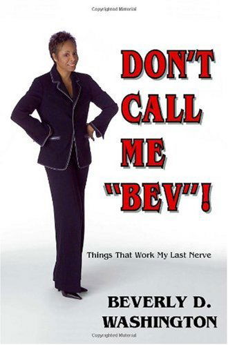 Don't Call Me "Bev"! Things That Work My Last Nerve - Beverly D. Washington - Books - Trafford Publishing - 9781412072106 - December 8, 2005