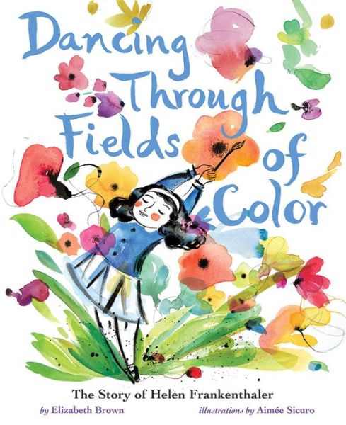 Cover for Elizabeth Brown · Dancing Through Fields of Color: The Story of Helen Frankenthaler (Hardcover Book) (2019)