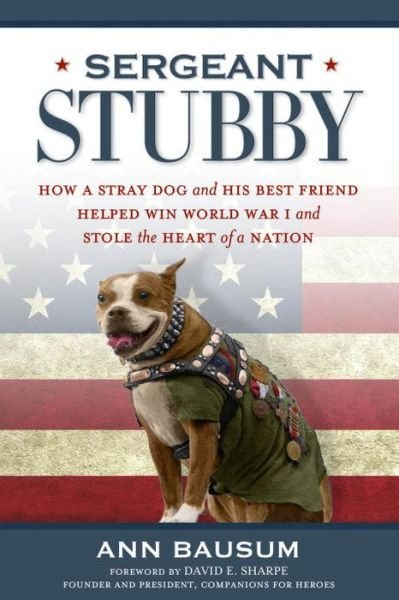 Cover for Ann Bausum · Sergeant Stubby: How a Stray Dog and His Best Friend Helped Win World War I and Stole the Heart of a Nation (Hardcover Book) (2014)
