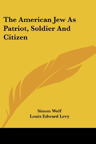 The American Jew As Patriot, Soldier and Citizen - Simon Wolf - Livres - Kessinger Publishing, LLC - 9781430483106 - 17 janvier 2007