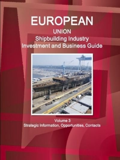 EU Shipbuilding Industry Investment and Business Guide Volume 3 Strategic Information, Opportunities, Contacts - Inc Ibp - Böcker - IBP USA - 9781433015106 - 31 januari 2011