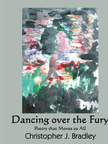 Dancing over the Fury: Poetry That Moves Us All - Chris Bradley - Books - AuthorHouse - 9781434315106 - August 12, 2007