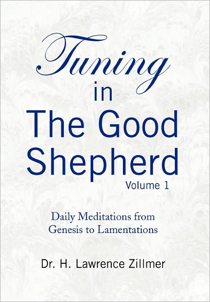 Cover for Dr. H Lawrence Zillmer · Tuning in the Good Shepherd Volume 1: Daily Meditations from Genesis to Lamentations (Paperback Bog) (2008)