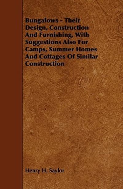 Cover for Henry H. Saylor · Bungalows - Their Design, Construction and Furnishing, with Suggestions Also for Camps, Summer Homes and Cottages of Similar Construction (Paperback Book) (2009)