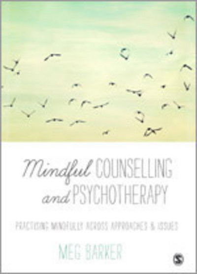 Mindful Counselling & Psychotherapy: Practising Mindfully Across Approaches & Issues - Meg-John Barker - Books - Sage Publications Ltd - 9781446211106 - October 10, 2013