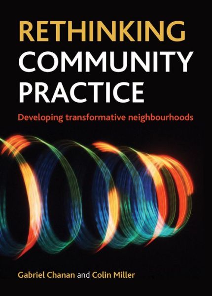 Rethinking Community Practice: Developing Transformative Neighbourhoods - Chanan, Gabriel (Community Development Foundation) - Books - Bristol University Press - 9781447300106 - March 1, 2013
