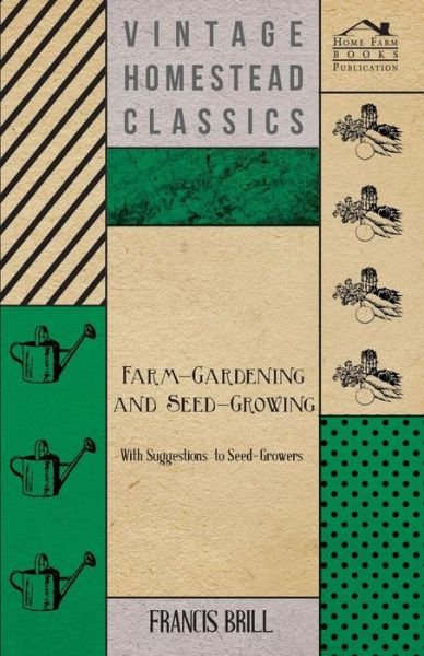 Cover for Francis Brill · Farm-Gardening and Seed-Growing - With Suggestions to Seed-Growers (Taschenbuch) (2012)