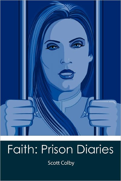 Faith: Prison Diaries - Scott Colby - Książki - Createspace - 9781452841106 - 30 lipca 2010