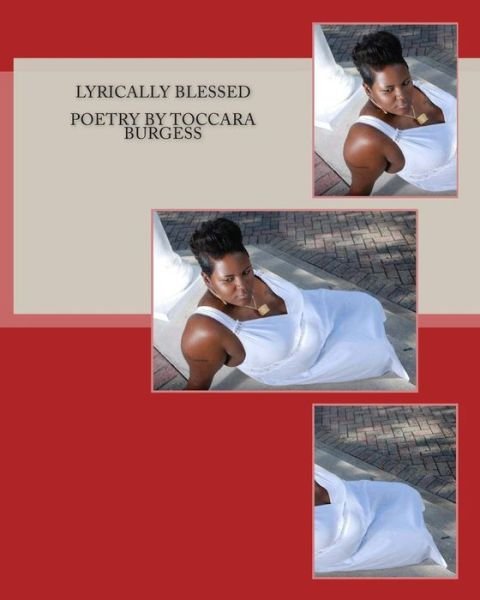 Lyrically Blessed Poetry by Toccara Burgess - Toccara Burgess - Livres - CreateSpace Independent Publishing Platf - 9781461087106 - 3 mai 2011