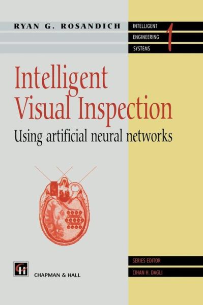 Intelligent Visual Inspection: Using artificial neural networks - Intelligent Engineering Systems Series - R. Rosandich - Books - Springer-Verlag New York Inc. - 9781461285106 - January 15, 2013