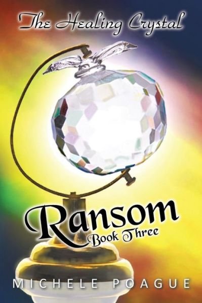 Cover for Michele Poague · Ransom: the Healing Crystal Trilogy, Book Three (Pocketbok) (2013)