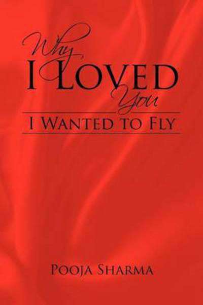 Cover for Pooja Sharma · Why I Loved You: I Wanted to Fly (Paperback Book) (2012)