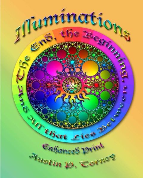 Cover for Austin P Torney · Illuminations: the End, the Beginning, and All That Lies Between Enchanced Print (Paperback Book) (2012)