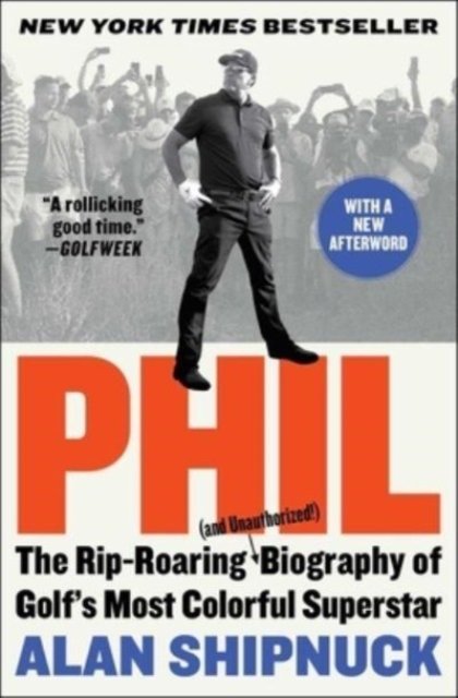 Cover for Alan Shipnuck · Phil: The Rip-Roaring (and Unauthorized!) Biography of Golf's Most Colorful Superstar (Paperback Book) (2023)