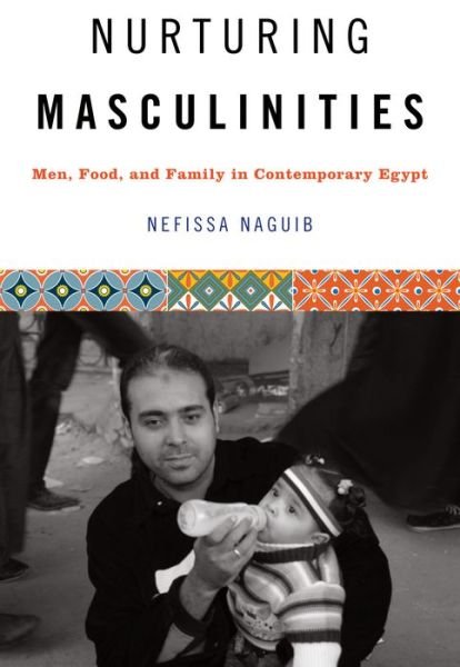 Cover for Nefissa Naguib · Nurturing Masculinities: Men, Food, and Family in Contemporary Egypt (Pocketbok) (2015)