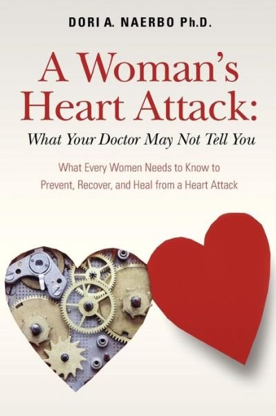 Cover for Dori a Naerbo Ph D · A Woman's Heart Attack: What Your Doctor May Not Tell You: What Every Women Needs to Know to Prevent, Recover, and Heal from a Heart Attack (Pocketbok) (2013)