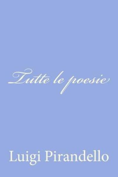 Tutte Le Poesie - Luigi Pirandello - Boeken - CreateSpace Independent Publishing Platf - 9781477662106 - 14 juni 2012