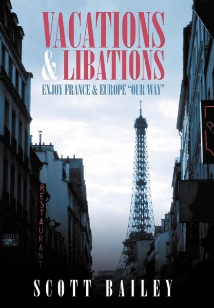 Cover for Scott Bailey · Vacations and Libations: Enjoy France and Europe &quot;Our Way&quot; (Inbunden Bok) (2012)