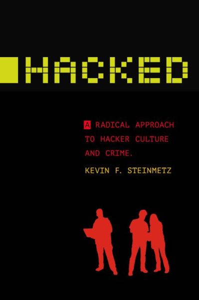 Cover for Kevin F. Steinmetz · Hacked: A Radical Approach to Hacker Culture and Crime - Alternative Criminology (Hardcover Book) (2016)