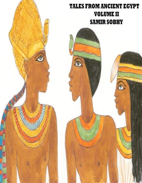 Cover for Samir Sobhy · Tales from Anceint Egypt Volume Ii: the Princess of Bakhtan / the Predestined Prince / King Cheops and the Magicians (Paperback Book) (2012)