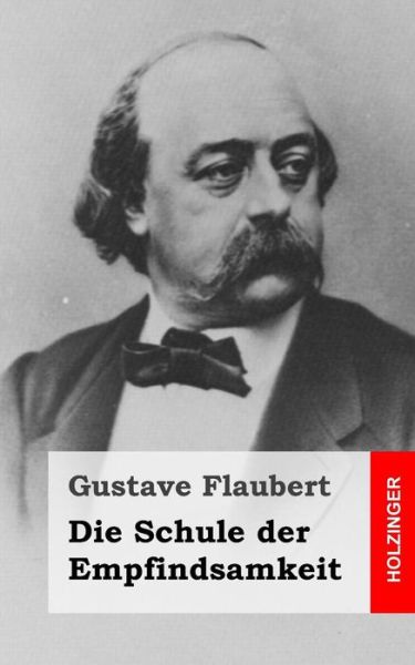 Die Schule Der Empfindsamkeit - Gustave Flaubert - Books - CreateSpace Independent Publishing Platf - 9781482398106 - February 11, 2013