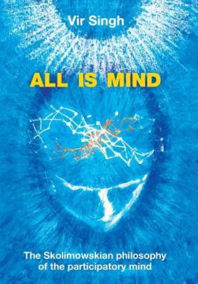 Cover for Vir Singh · All Is Mind: The Skolimowskian Philosophy of the Participatory Mind (Hardcover Book) (2014)