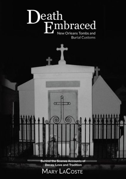 Cover for Mary Lacoste · Death Embraced: New Orleans Tombs and Burial Customs, Behind the Scenes Accounts of Decay, Love and Tradition (Paperback Book) (2015)