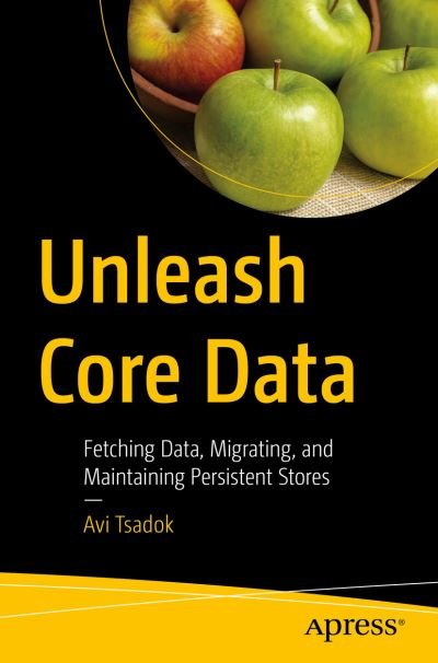 Cover for Avi Tsadok · Unleash Core Data: Fetching Data, Migrating, and Maintaining Persistent Stores (Taschenbuch) [1st edition] (2022)