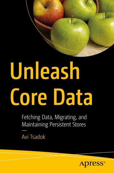 Cover for Avi Tsadok · Unleash Core Data: Fetching Data, Migrating, and Maintaining Persistent Stores (Paperback Book) [1st edition] (2022)