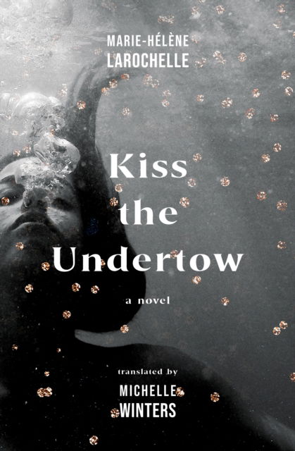 Cover for Marie-Hlne Larochelle · Kiss the Undertow: A Novel (Paperback Book) (2024)