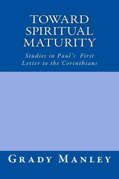 Cover for Grady Manley · Toward Spiritual Maturity: Studies in Paul's First Letter to the Corinthians (Paperback Book) (2013)