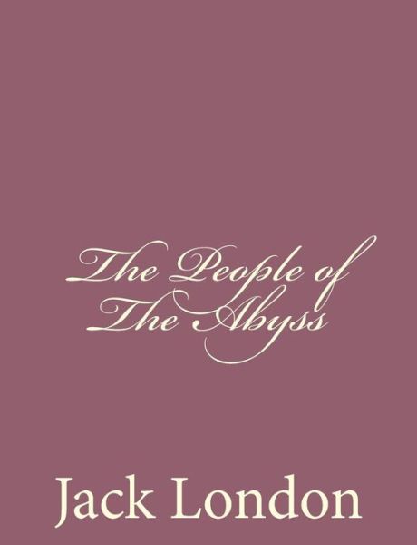 The People of the Abyss - Jack London - Books - Createspace - 9781494492106 - December 15, 2013