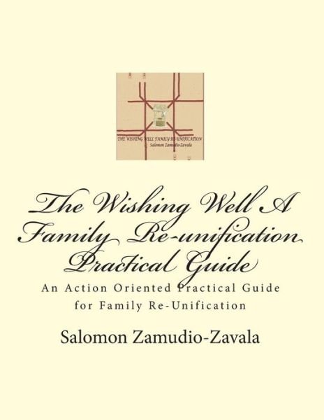 Salomon Zamudio-zavala · The Wishing Well a Family Re-unification Practical Guide: an Action Oriented Practical Guide for Family Re-unification (Taschenbuch) (2014)