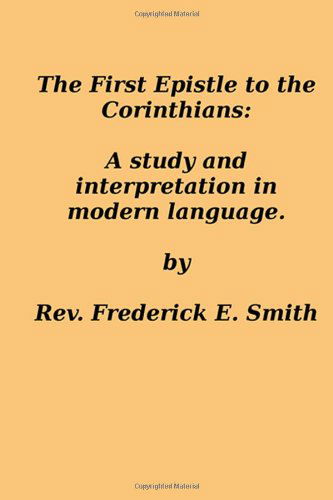 Rev. Frederick E. Smith · The First Epistle to the Corinthians: a Study and Interpretation in Modern Language (Taschenbuch) (2014)