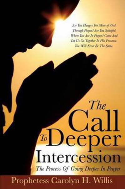 The Call to Deeper Intercession - Prophetess Carolyn H Willis - Books - Xulon Press - 9781498423106 - January 13, 2015