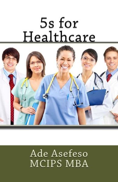 5s for Healthcare - Ade Asefeso Mcips Mba - Livros - Createspace - 9781499398106 - 8 de maio de 2014