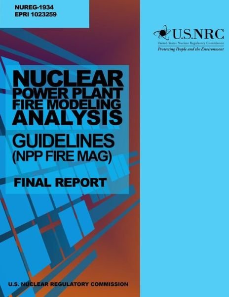 Cover for U S Nuclear Regulatory Commission · Nuclear Power Plant Fire Modeling Analysis Guidelines (Npp Fire Mag): Final Report (Paperback Bog) (2014)