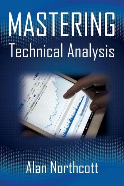 Cover for Alan Northcott · Mastering Technical Analysis: Strategies and Tactics for Trading the Financial Markets (Paperback Book) (2014)