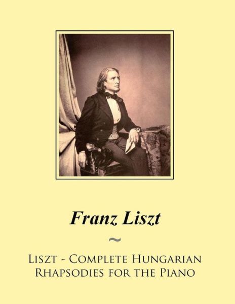 Liszt - Complete Hungarian Rhapsodies for the Piano - Franz Liszt - Kirjat - Createspace - 9781502964106 - tiistai 28. lokakuuta 2014