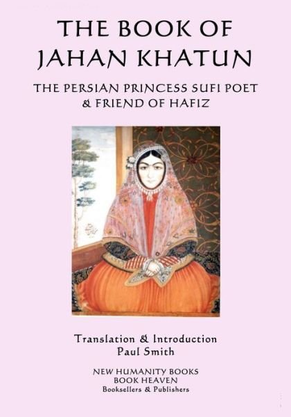 Cover for Jahan Khatun · The Book of Jahan Khatun: the Persian Princess Sufi Poet &amp; Friend of Hafiz (Paperback Bog) (2014)