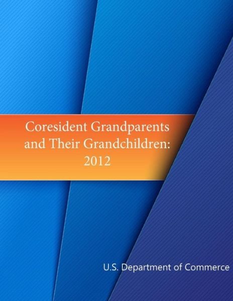 Cover for U S Department of Commerce · Coresident Grandparents and Their Grandchildren: 2012 (Paperback Bog) (2015)