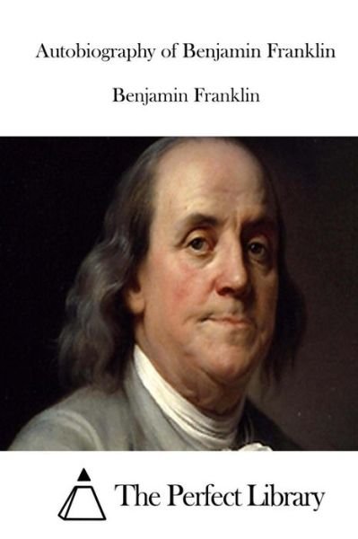 Autobiography of Benjamin Franklin - Benjamin Franklin - Books - Createspace - 9781512033106 - May 4, 2015