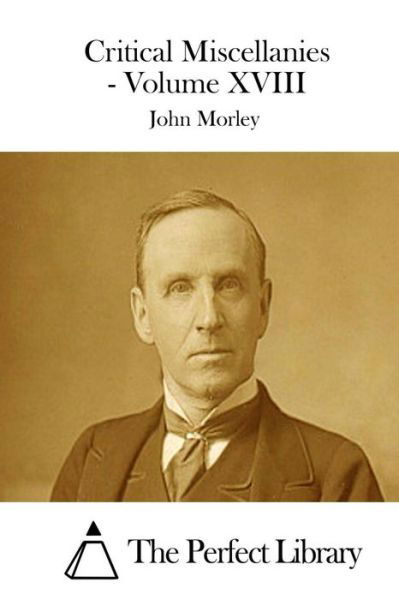 Critical Miscellanies - Volume Xviii - John Morley - Books - Createspace - 9781512228106 - May 15, 2015