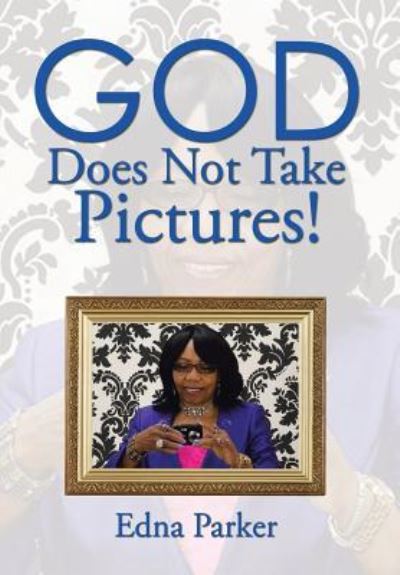 Cover for Edna Parker · God Does Not Take Pictures! (Hardcover Book) (2015)