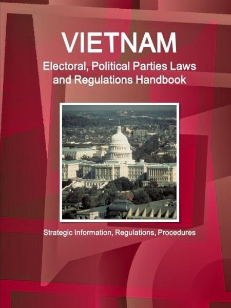 Cover for Inc Ibp · Vietnam Electoral, Political Parties Laws and Regulations Handbook - Strategic Information, Regulations, Procedures (Taschenbuch) (2015)