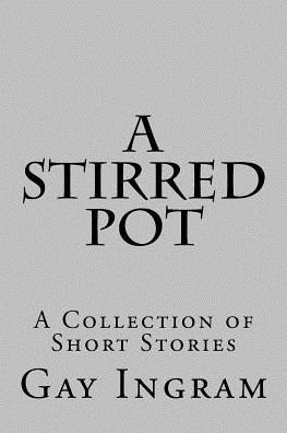Cover for Gay Ingram · A Stirred Pot: a Collection of Short Stories (Paperback Book) (2015)