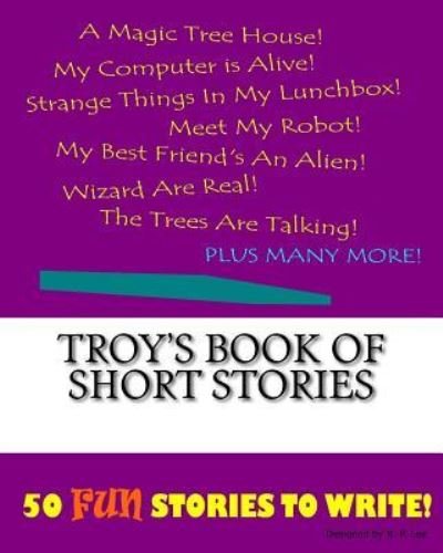 Troy's Book Of Short Stories - K P Lee - Kirjat - Createspace Independent Publishing Platf - 9781522863106 - tiistai 1. joulukuuta 2015